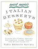 Sanchez, Maria Bruscino: Sweet Maria's Italian Desserts : Classic and Casual Recipes for Cookies, Cakes, Pastry and Other Favorites