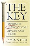 Frey, James N.: The Key: How to Write Damn Good Fiction Using the Power of Myth Frey, James N.: The Key: How to Write Damn Good Fiction Using the Power of Myth