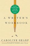 Sharp, Caroline: A Writer's Workbook : Daily Exercises for the Writing Life Sharp, Caroline: A Writer's Workbook : Daily Exercises for the Writing Life