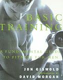 Giswold, Jon: Basic Training: A Fundamental Guide to Fitness for Men Giswold, Jon: Basic Training: A Fundamental Guide to Fitness for Men