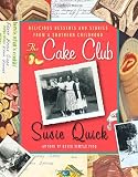 Quick, Susie: The Cake Club: Delicious Desserts and Stories from a Southern Childhood Quick, Susie: The Cake Club: Delicious Desserts and Stories from a Southern Childhood