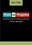 Ede, Lisa S.: Work in Progress: A Guide to Academic Writing and Revising