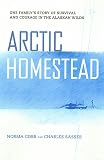 Cobb, Norma: Arctic Homestead : The True Story of One Family's Survival and Courage in the Alaskan Wilds