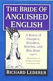 Lederer, Richard: The Bride of Anguished English: A Bonus of Bloopers, Blunders, Botches, and Boo-Boos Lederer, Richard: The Bride of Anguished English: A Bonus of Bloopers, Blunders, Botches, and Boo-Boos