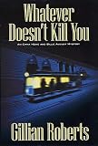 Roberts, Gillian: Whatever Doesn't Kill You : An Emma Howe and Billie August Mystery