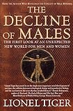 Tiger, Lionel: The Decline of Males: The First Look at an Unexpected New World for Men and Women Tiger, Lionel: The Decline of Males: The First Look at an Unexpected New World for Men and Women