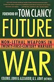 Alexander, John B.: Future War : Non-Lethal Weapons in Twenty-First Century Warfare