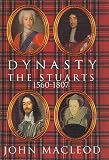 MacLeod, John: Dynasty: The Stuarts, 1560-1807 MacLeod, John: Dynasty: The Stuarts, 1560-1807