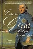 MacDonogh, Giles: Frederick the Great: A Life in Deed and Letters