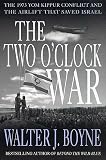 Boyne, Walter J.: The Two O'Clock War : The 1973 Yom Kippur Conflict and the Airlift That Saved Israel