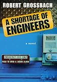 Grossbach, Robert: A Shortage of Engineers : A Novel