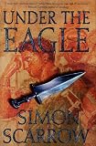 Scarrow, Simon: Under the Eagle: A Tale of Military Adventure and Reckless Heroism with the Roman Legions