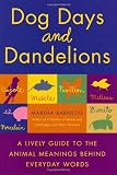 Barnette, Martha: Dog Days and Dandelions : A Lively Guide to the Animal Meanings Behind Everyday Words