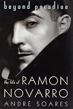 Soares, Andre: Beyond Paradise: The Life of Ramon Novarro Soares, Andre: Beyond Paradise: The Life of Ramon Novarro