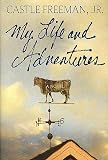 Freeman, Castle, Jr.: My Life and Adventures : A Novel Freeman, Castle, Jr.: My Life and Adventures : A Novel