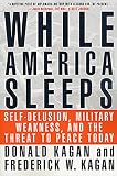 Kagan, Donald: While America Sleeps: Self-Delusion, Military Weakness, and the Threat to Peace