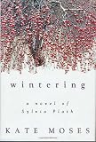 Moses, Kate: Wintering : A Novel of Sylvia Plath