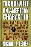 Ledeen, Michael A.: Tocqueville on American Character : Why Tocqueville's Brilliant Exploration of the American Spirit Is as Vital and Important Today As It Was Nearly Two Hundred Years Ago