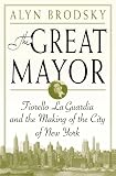 Brodsky, Alyn: The Great Mayor : Fiorello La Guardia and the Making of the City of New York Brodsky, Alyn: The Great Mayor : Fiorello La Guardia and the Making of the City of New York