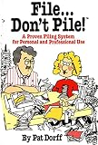 Dorff, Pat: File Don't Pile a Proven Filing System for Personal and Professional Use Dorff, Pat: File Don't Pile a Proven Filing System for Personal and Professional Use