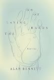 Bennett, Alan: The Laying on of Hands : Stories