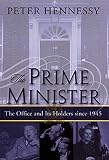 Hennessy, Peter: The Prime Minister: The Office and Its Holders Since 1945 Hennessy, Peter: The Prime Minister: The Office and Its Holders Since 1945