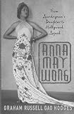 Hodges, Graham Russell: Anna May Wong: From Laundryman's Daughter To Hollywood Legend Hodges, Graham Russell: Anna May Wong: From Laundryman's Daughter To Hollywood Legend