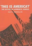 Monhollon, Rusty L.: This Is America?: The Sixties in Lawrence, Kansas
