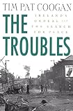 Coogan, Tim Pat: The Troubles: Irelands Ordeal 1966-1996and the Search for Peace