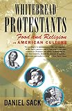 Sack, Daniel: Whitebread Protestants: Food and Religion in American Culture