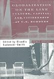Sadowski-Smith, Claudia: Globalization on the Line: Culture, Capital, and Citizenship at U.S. Borders