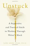Staw, Jane Anne: Unstuck: A Supportive and Practical Guide to Working Through Writer's Block Staw, Jane Anne: Unstuck: A Supportive and Practical Guide to Working Through Writer's Block
