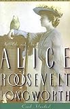 Felsenthal, Carol: Princess Alice: The Life and Times of Alice Roosevelt Longworth Felsenthal, Carol: Princess Alice: The Life and Times of Alice Roosevelt Longworth