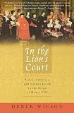 In the Lion's Court: Power, Ambition, and Sudden Death in the Reign of Henry VIII (0312302770) by Wilson, Derek A. Wilson, Derek A.: In the Lion's Court: Power, Ambition, and Sudden Death in the Reign of Henry VIII