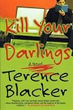 Blacker, Terence: Kill Your Darlings: A Novel Blacker, Terence: Kill Your Darlings: A Novel