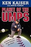 Kaiser, Ken: Planet of the Umps : A Baseball Life from Behind the Plate Kaiser, Ken: Planet of the Umps : A Baseball Life from Behind the Plate