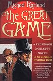 Kurland, Michael: The Great Game : A Professor Moriarty Novel Kurland, Michael: The Great Game : A Professor Moriarty Novel