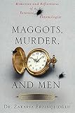 Erzinlioglu, Zakaria: Maggots, Murder, and Men: Memories and Reflections of a Forensic Entomologist