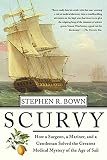 Bown, Stephen: Scurvy: How A Surgeon, A Mariner, And A Gentlemen Solved The Greatest Medical Mystery Of The Age Of Sail Bown, Stephen: Scurvy: How A Surgeon, A Mariner, And A Gentlemen Solved The Greatest Medical Mystery Of The Age Of Sail