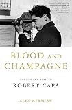 Kershaw, Alex: Blood and Champagne : The Life and Times of Robert Capa Kershaw, Alex: Blood and Champagne : The Life and Times of Robert Capa