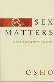 Osho: Sex Matters: From Sex to Superconsciousness Osho: Sex Matters: From Sex to Superconsciousness