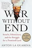LA Guardia, Anton: War Without End: Israelis, Palestinians, and the Struggle for a Promised Land LA Guardia, Anton: War Without End: Israelis, Palestinians, and the Struggle for a Promised Land