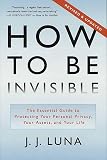 Luna, J. J.: How to Be Invisible: The Essential Guide to Protecting Your Personal Privacy, Your Assets, and Your Life