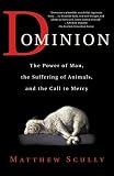 Scully, Matthew: Dominion: The Power of Man, the Suffering of Animals, and the Call to Mercy