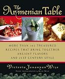 Wise, Victoria: The Armenian Table: More than 165 Treasured Recipes that Bring Together Ancient Flavors and 21st-Century Style