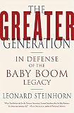 Steinhorn, Leonard: The Greater Generation: In Defense of the Baby Boom Legacy