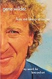Wilder, Gene: Kiss Me Like a Stranger: My Search for Love and Art