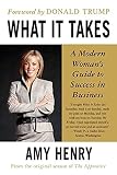 Henry, Amy: What It Takes: Speak Up, Step Up, Move Up  A Modern Woman's Guide to Success in Business
