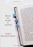 Sutherland, John: How to Read a Novel: A User's Guide