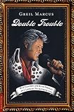 Marcus, Greil: Double Trouble: Bill Clinton and Elvis Presley in a Land of No Alternatives
